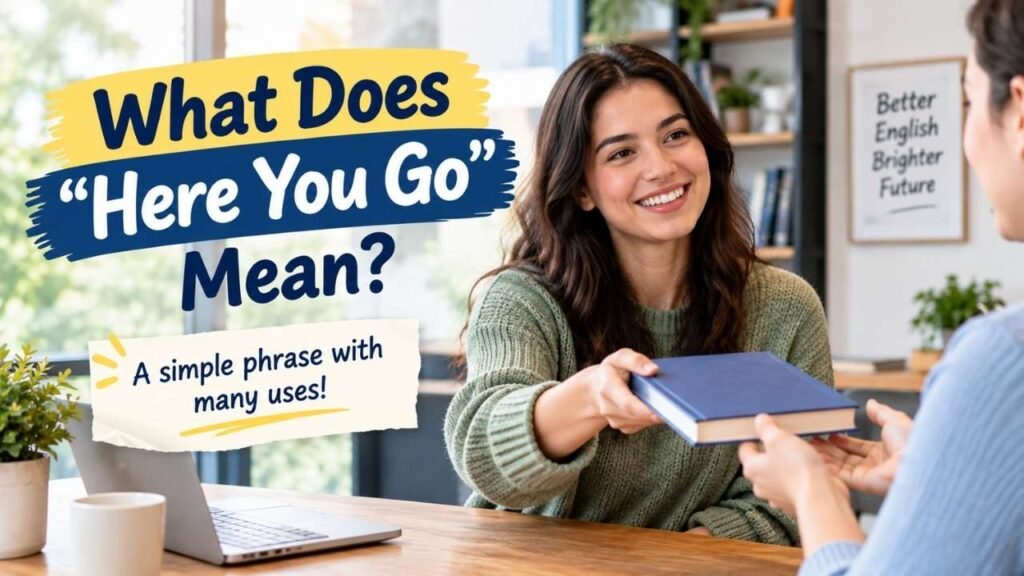 Here You Go Meaning